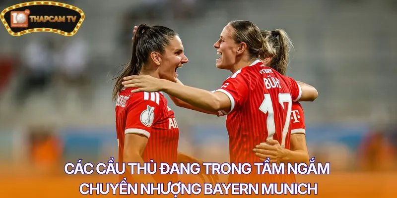Các cầu thủ đang trong tầm ngắm chuyển nhượng Bayern Munich