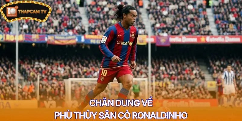 Chân dung về phù thủy sân cỏ Ronaldinho