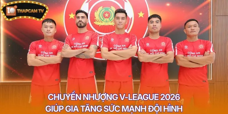 Chuyển nhượng V-League 2026 giúp gia tăng sức mạnh đội hình