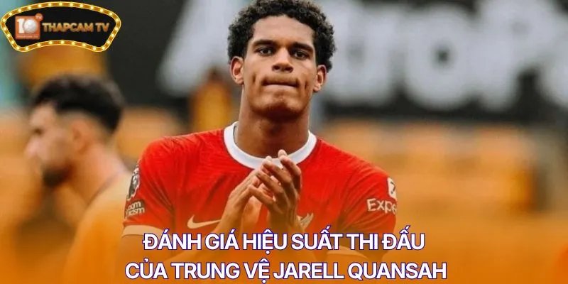 Đánh giá hiệu suất thi đấu của trung vệ Jarell Quansah