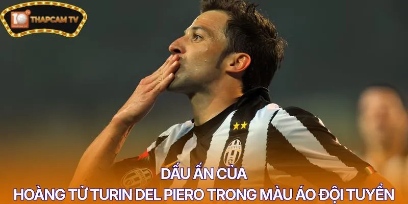 Dấu ấn của hoàng tử Turin Del Piero trong màu áo đội tuyển