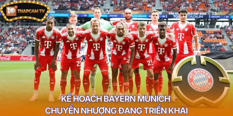 Kế hoạch Bayern Munich chuyển nhượng đang triển khai