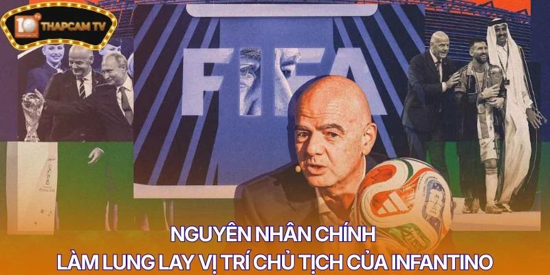 Nguyên nhân chính làm lung lay vị trí chủ tịch của Infantino