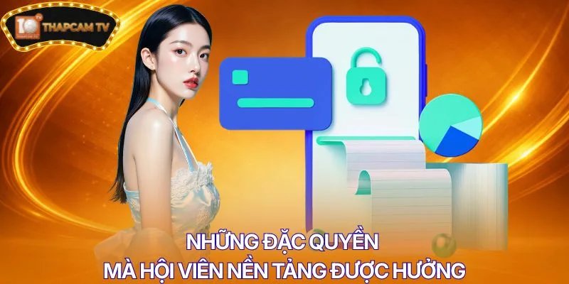 Những đặc quyền mà hội viên nền tảng được hưởng