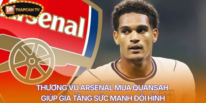 Thương vụ Arsenal mua Quansah giúp gia tăng sức mạnh đội hình