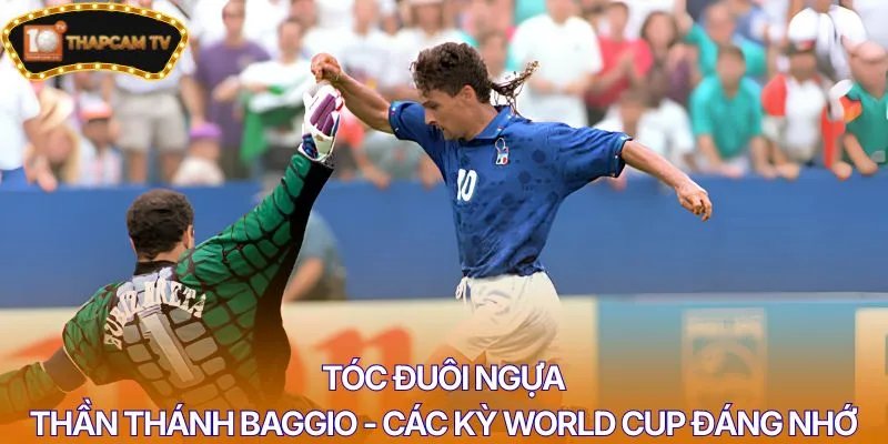 Tóc đuôi ngựa thần thánh Baggio - Các kỳ World Cup đáng nhớ