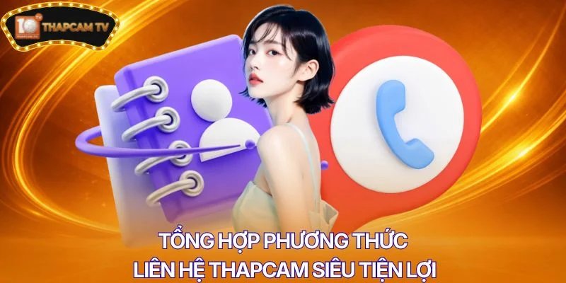 Tổng hợp phương thức liên hệ Thapcam siêu tiện lợi